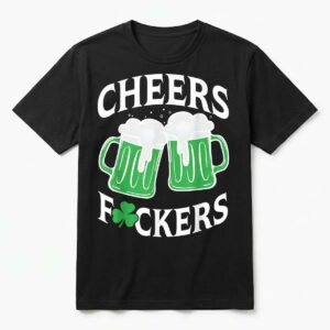 Cheers Fuckers Shamrock Funny Drinking St Patricks Day T-Shirt