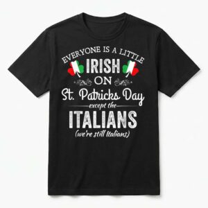 Everyone is A Little Irish On St Patrick Day Except Italians T-Shirt