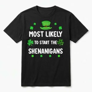 St Patricks Day Shamrock Most Likely to Start The Shenanigan T-Shirt