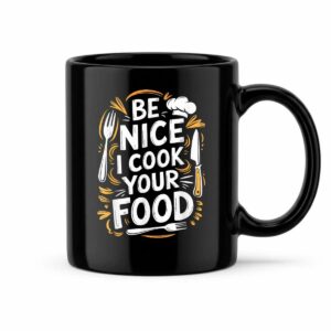 Be Nice I Cook Your Food, Culinary Cook Kitchen Chef Mug