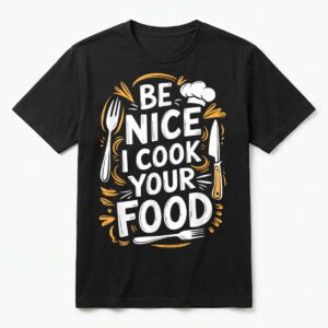 Be Nice I Cook Your Food, Culinary Cook Kitchen Chef T-Shirt