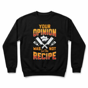 Chef Your Opinion was Not in The Recipe Funny Cook Cooking Sweatshirt