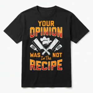 Chef Your Opinion was Not in The Recipe Funny Cook Cooking T-Shirt