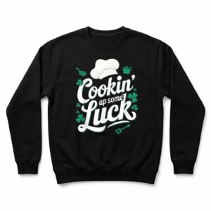 Cookin' Up Some Luck Funny St Patricks Day Chef Cooking Sweatshirt