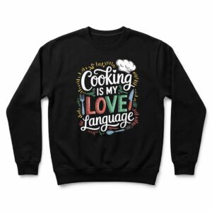 Cooking Is My Love Language, Culinary Chef And Kitchen Cook Sweatshirt