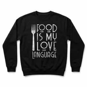 Foodie Gifts Food is My Love Language Food Lover Chef Cook Sweatshirt