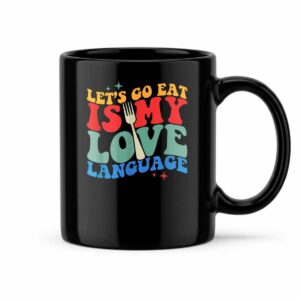 Let's Go Eat Is My Love Language Food Lovers Cook Quote Mug