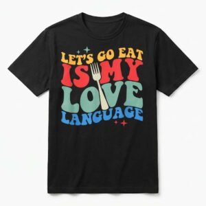 Let's Go Eat Is My Love Language Food Lovers Cook Quote T-Shirt