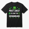 St Patricks Day Shamrock Most Likely to Start The Shenanigan T-Shirt