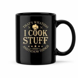 That's What I Do I Cook Stuff And I Know Things Black Mug