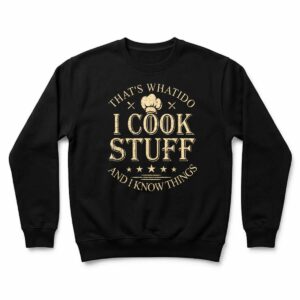 That's What I Do I Cook Stuff And I Know Things Black Sweatshirt
