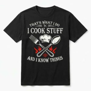 That's What I Do I Cook Stuff and I Know Things T-Shirt